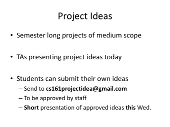 Project Ideas  Semester long projects of medium scope  TAs presenting project ideas today