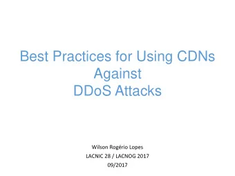 Against  DDoS Attacks  Wilson Rogrio Lopes  LACNIC 28 / LACNOG 2017  09/2017  CDNs for DDoS