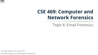 CSE 469: Computer and  Network Forensics  Topic 6: Email Forensics  Dr. Mike Mabey | Spring 2019