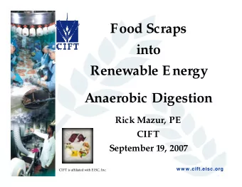 Food Scraps  into  Renewable Energy  Anaerobic Digestion  Rick Mazur, PE  CIFT  September 19, 2007