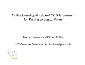 Online Learning of Relaxed CCG Grammars  for Parsing to Logical Form  Luke Zettlemoyer and Michael