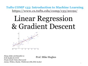 Linear Regression  &amp; Gradient Descent  Many slides attributable to:  Prof. Mike Hughes  Erik
