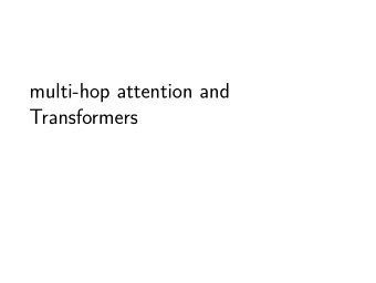 multi-hop attention and  Transformers  Outline  Review of common (old fashioned) neural