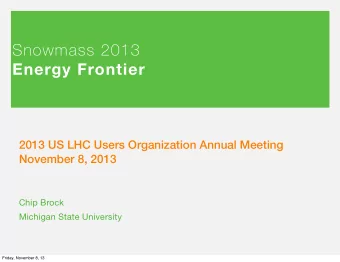 Snowmass 2013  Energy Frontier  2013 US LHC Users Organization Annual Meeting  November 8, 2013
