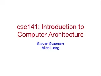 cse141: Introduction to  Computer Architecture  Steven Swanson  Alice Liang  1  Todays Agenda