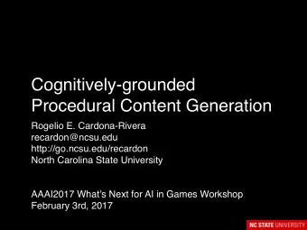 Cognitively-grounded  Procedural Content Generation  Rogelio E. Cardona-Rivera  recardon@ncsu.edu