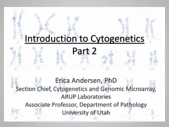 Introduction to Cytogenetics  Part 2  Erica Andersen, PhD  Section Chief, Cytogenetics and Genomic