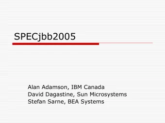 SPECjbb2005  Alan Adamson, IBM Canada  David Dagastine, Sun Microsystems  Stefan Sarne, BEA Systems