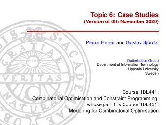Topic 6: Case Studies  (Version of 6th November 2020)  Pierre Flener and Gustav Bj  ordal