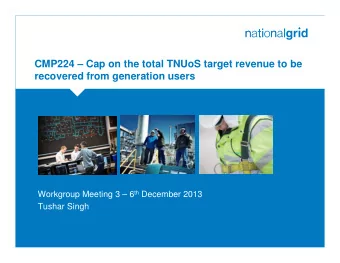 CMP224  Cap on the total TNUoS target revenue to be  recovered from generation users  Place your
