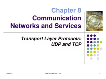Chapter 8  Communication  Networks and Services  Transport Layer Protocols:  UDP and TCP  Fall 2012
