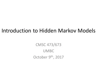 Introduction to Hidden Markov Models  CMSC 473/673  UMBC October 9 th , 2017  673 Announcement: