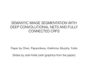 SEMANTIC IMAGE SEGMENTATION WITH  DEEP CONVOLUTIONAL NETS AND FULLY  CONNECTED CRFS  Paper by Chen,