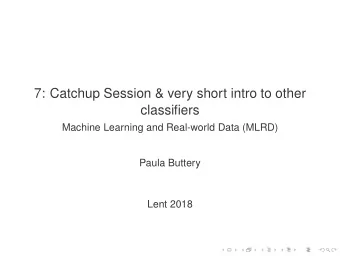 7: Catchup Session &amp; very short intro to other  classifiers  Machine Learning and Real-world