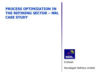 CASE STUDY  D.Ghosh  Numaligarh Refinery Limited  OPTIMIZATION -ITS IMPORTANCE  IN  REFINERIES