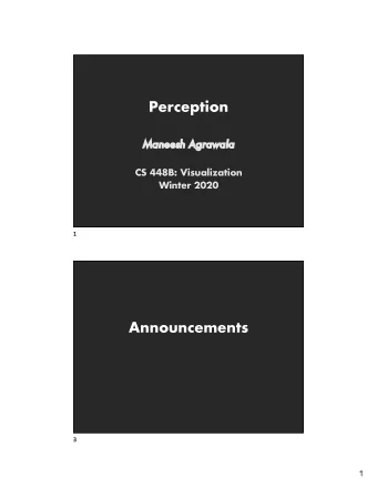 Perception  Ma  Maneesh Agrawala  CS 448B: Visualization  Winter 2020  1  Announcements  3  1