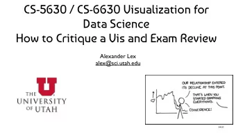 CS-5630 / CS-6630 Visualization for  Data Science  How to Critique a Vis and Exam Review  Alexander