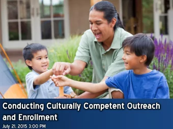 Conducting Culturally Competent Outreach  and Enrollment  July 21, 2015 3:00 PM  Agenda