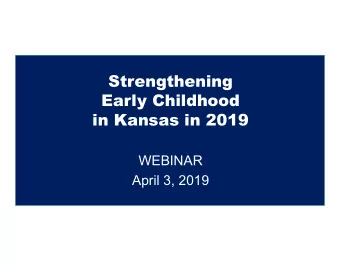 Strengthening  Early Childhood  in Kansas in 2019  WEBINAR  April 3, 2019  Welcome Amanda Petersen,