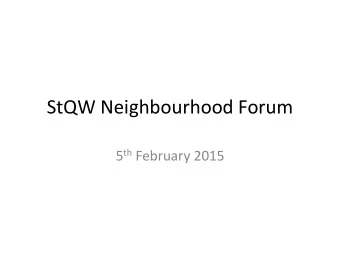 StQW Neighbourhood Forum 5 th February 2015  Agenda for this evening  1. Feedback on consultation