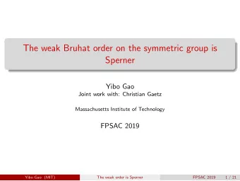 The weak Bruhat order on the symmetric group is  Sperner  Yibo Gao  Joint work with: Christian