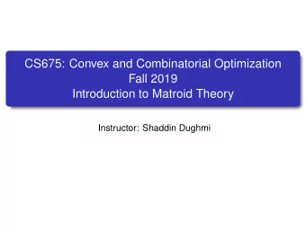 CS675: Convex and Combinatorial Optimization  Fall 2019  Introduction to Matroid Theory