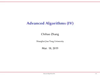 Advanced Algorithms (IV)  Chihao Zhang  Shanghai Jiao Tong University  Mar. 18, 2019  Advanced