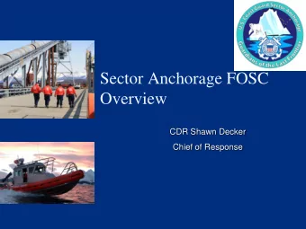 Sector Anchorage FOSC  Overview  CDR Shawn Decker  Chief of Response  Sector Anchorage Roles