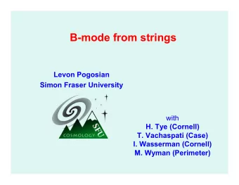B-mode from strings  Levon Pogosian  Simon Fraser University  with  H. Tye (Cornell)  T. Vachaspati