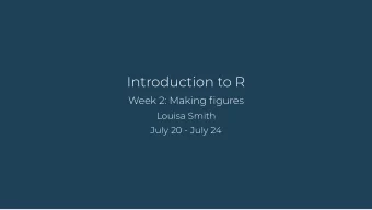 Introduction to R  Week 2: Making gures  Louisa Smith  July 20 - July 24  Let's make our data...