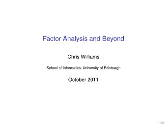 Factor Analysis and Beyond  Chris Williams  School of Informatics, University of Edinburgh  October