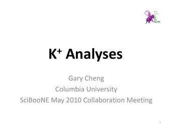 K + Analyses  Gary Cheng  Columbia University  SciBooNE May 2010 Collaboration Meeting  1