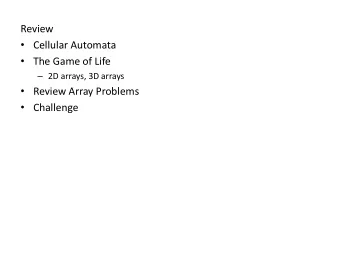 Review  Cellular Automata  The Game of Life  2D arrays, 3D arrays  Review Array