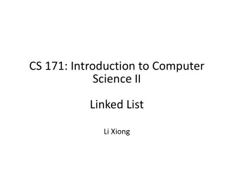 CS 171: Introduction to Computer  Science II  Linked List  Li Xiong  What we have learned so far