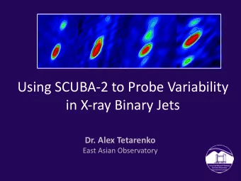 Using SCUBA-2 to Probe Variability  in X-ray Binary Jets  Dr. Alex Tetarenko  East Asian