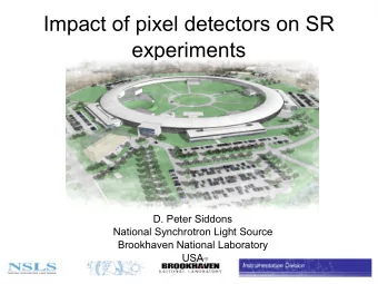 Impact of pixel detectors on SR  experiments  D. Peter Siddons  National Synchrotron Light Source
