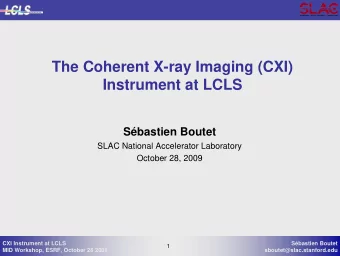 The Coherent X-ray Imaging (CXI)  Instrument at LCLS  Sbastien Boutet  SLAC National Accelerator