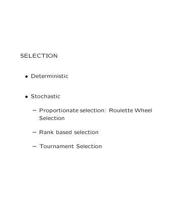 SELECTION  Deterministic  Stochastic  Proportionate selection: Roulette Wheel  Selection