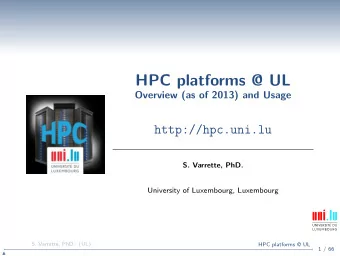 HPC platforms @ UL  Overview (as of 2013) and Usage  http://hpc.uni.lu  S. Varrette, PhD.