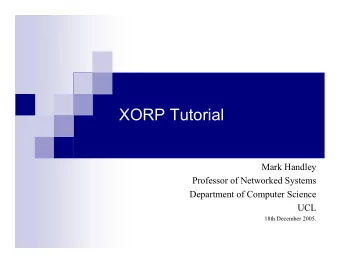 XORP Tutorial  Mark Handley  Professor of Networked Systems  Department of Computer Science  UCL