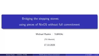 Bridging the stepping stones:  using pieces of NixOS without full commitment  Michael Raskin