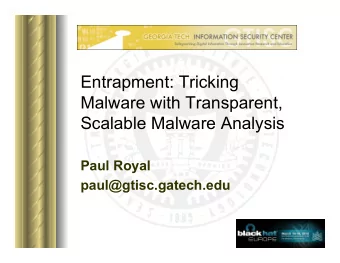 Entrapment: Tricking  Malware with Transparent,  Scalable Malware Analysis  Paul Royal