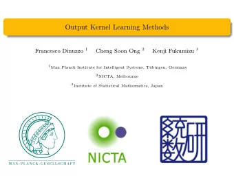 Output Kernel Learning Methods Francesco Dinuzzo 1 Cheng Soon Ong 2 Kenji Fukumizu 3 1 Max Planck