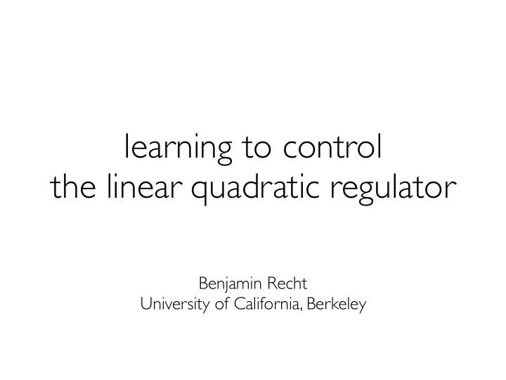 learning to control the linear quadratic regulator