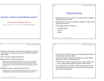 1 Agent Architectures  LECTURE 3: DEDUCTIVE REASONING AGENTS Introduce the idea of an agent as a