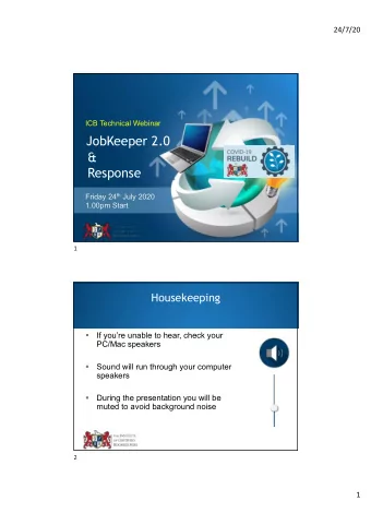 JobKeeper 2.0  &amp;  Response Friday 24 th July 2020  1.00pm Start  1  Housekeeping    If