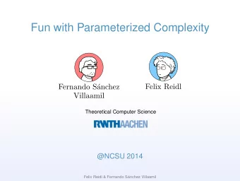Fun with Parameterized Complexity  Theoretical Computer Science  @NCSU 2014  Felix Reidl &amp;
