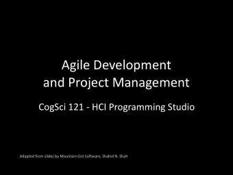 Agile Development   and Project Management  CogSci 121 - HCI Programming Studio  Adapted from