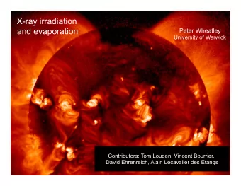 X-ray irradiation Peter Wheatley  and evaporation University of Warwick  Contributors: Tom Louden,