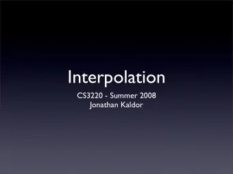Interpolation  CS3220 - Summer 2008  Jonathan Kaldor  Interpolation  Weve looked at the